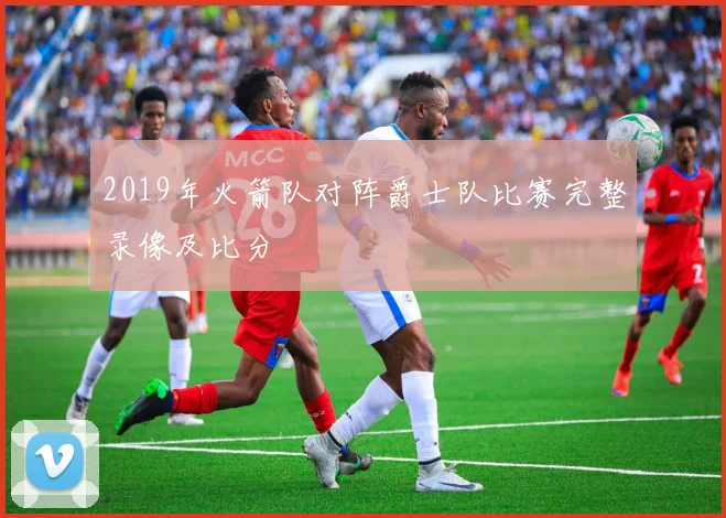 2019年火箭队对阵爵士队比赛完整录像及比分