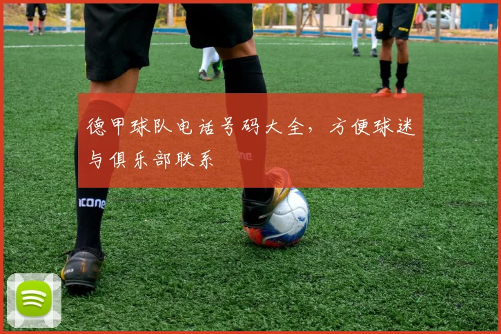 德甲球队电话号码大全,方便球迷与俱乐部联系