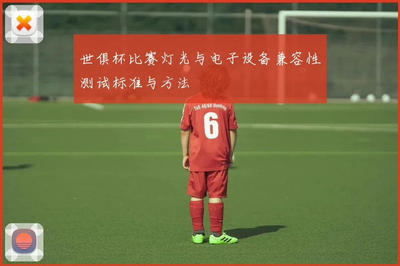 世俱杯比赛灯光与电子设备兼容性测试标准与方法