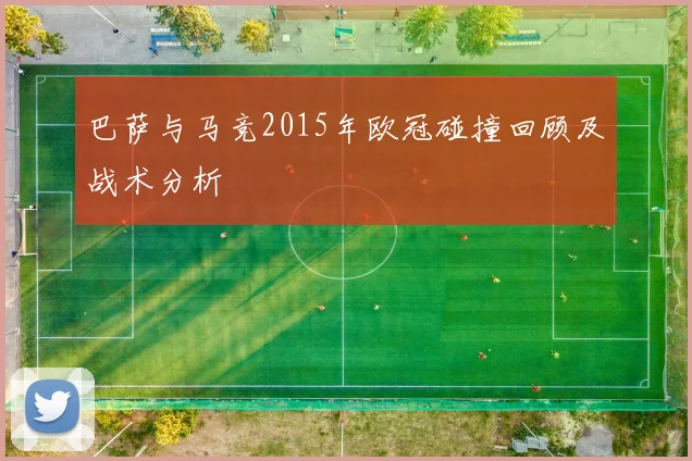 巴萨与马竞2015年欧冠碰撞回顾及战术分析